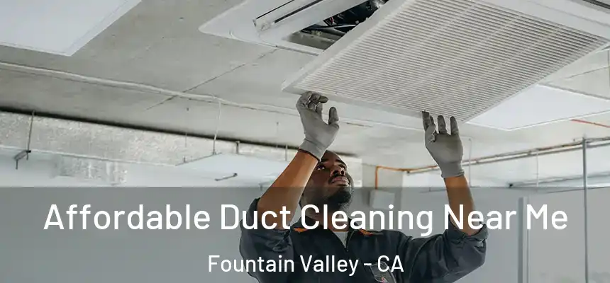 Affordable Duct Cleaning Near Me Fountain Valley - CA