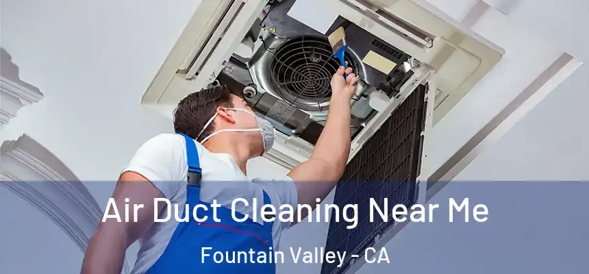 Air Duct Cleaning Near Me Fountain Valley - CA