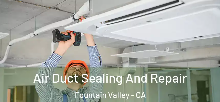 Air Duct Sealing And Repair Fountain Valley - CA