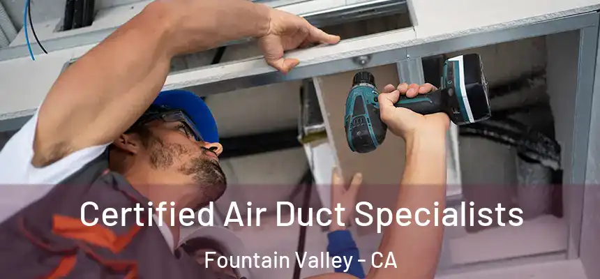 Certified Air Duct Specialists Fountain Valley - CA