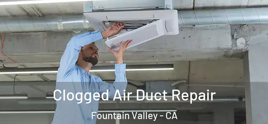 Clogged Air Duct Repair Fountain Valley - CA