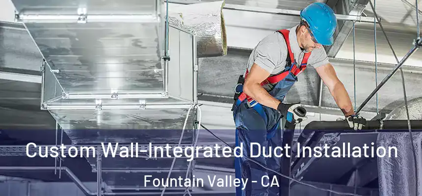  Custom Wall-Integrated Duct Installation Fountain Valley - CA