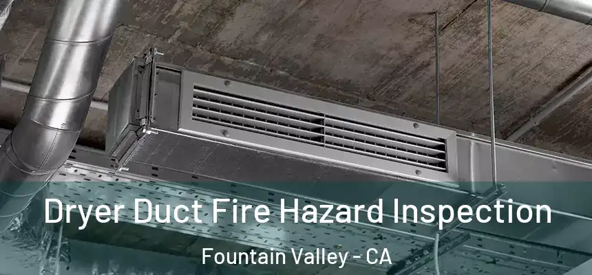 Dryer Duct Fire Hazard Inspection Fountain Valley - CA