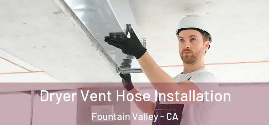  Dryer Vent Hose Installation Fountain Valley - CA