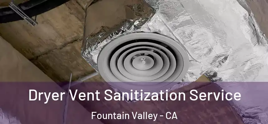  Dryer Vent Sanitization Service Fountain Valley - CA