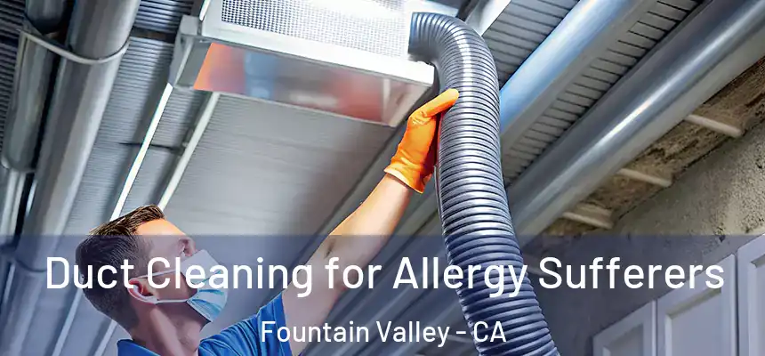 Duct Cleaning for Allergy Sufferers Fountain Valley - CA