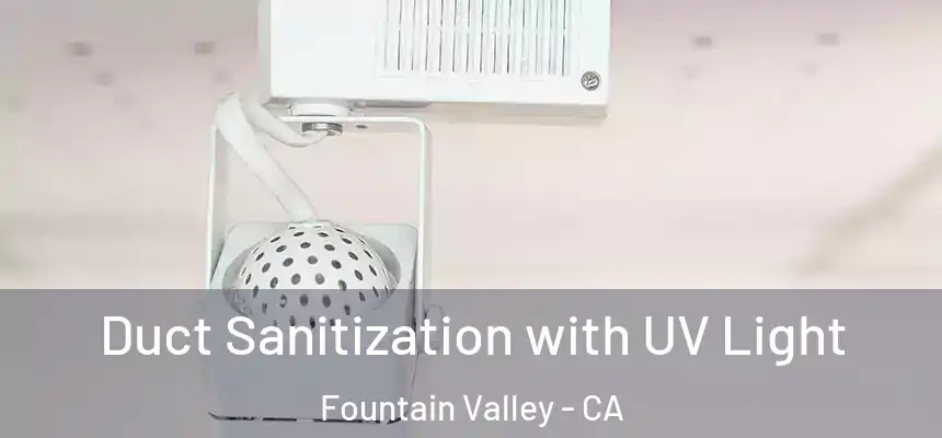  Duct Sanitization with UV Light Fountain Valley - CA