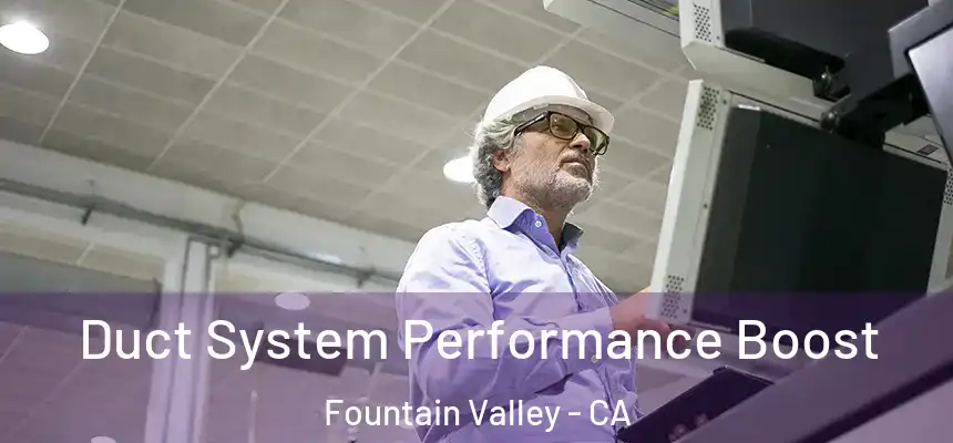  Duct System Performance Boost Fountain Valley - CA