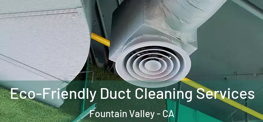Eco-Friendly Duct Cleaning Services Fountain Valley - CA