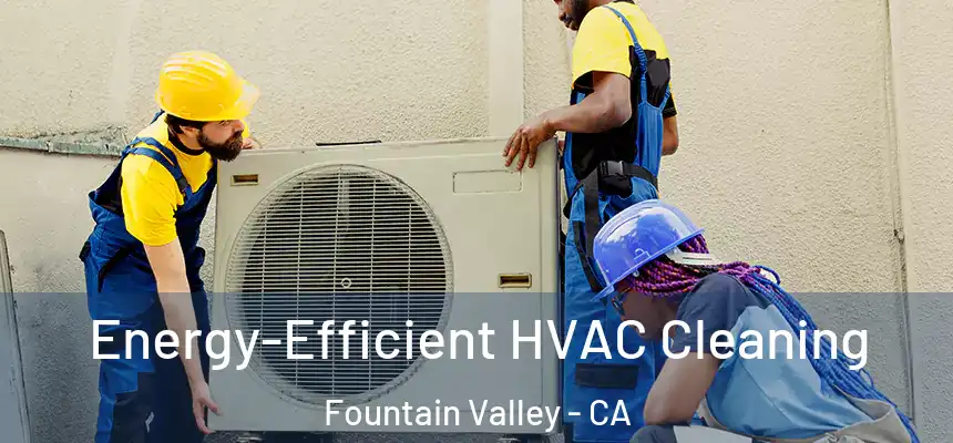  Energy-Efficient HVAC Cleaning Fountain Valley - CA