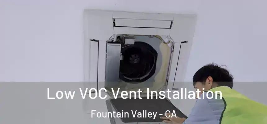 Low VOC Vent Installation Fountain Valley - CA
