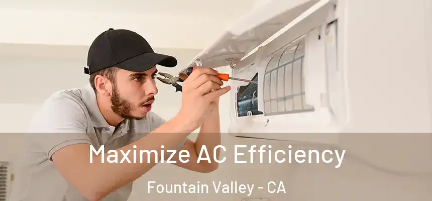  Maximize AC Efficiency Fountain Valley - CA