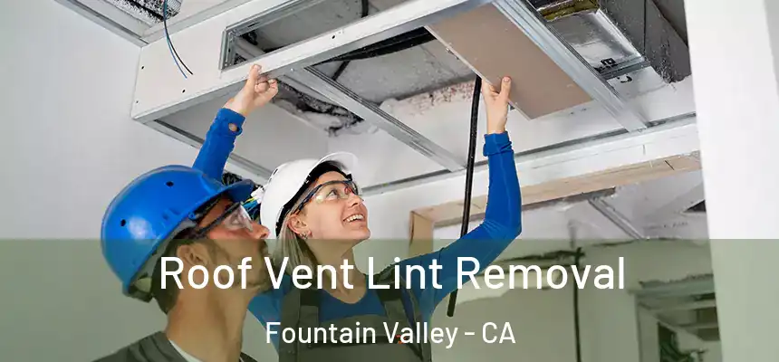 Roof Vent Lint Removal Fountain Valley - CA