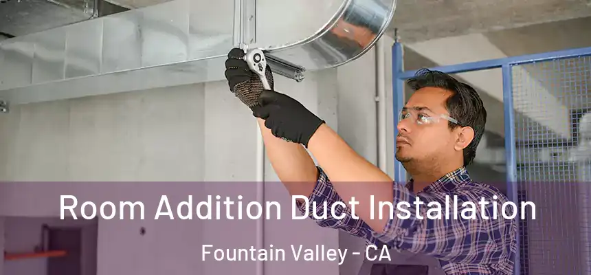  Room Addition Duct Installation Fountain Valley - CA