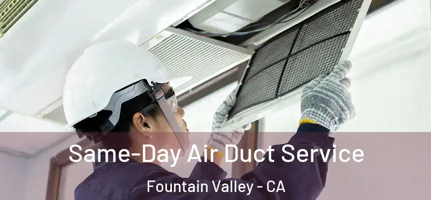  Same-Day Air Duct Service Fountain Valley - CA