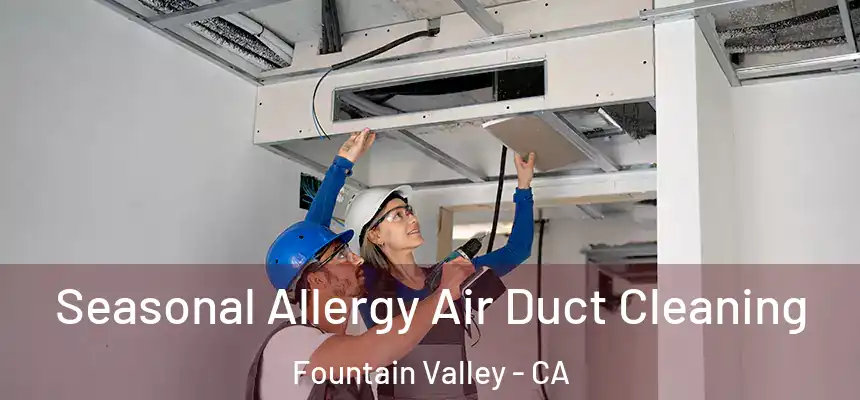 Seasonal Allergy Air Duct Cleaning Fountain Valley - CA