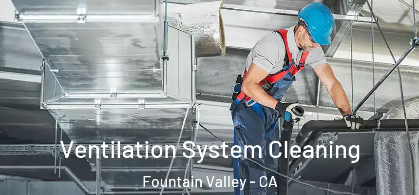 Ventilation System Cleaning Fountain Valley - CA