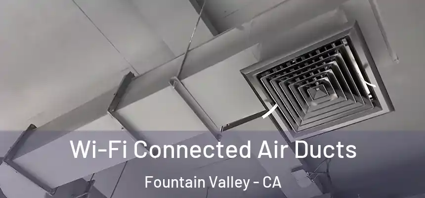 Wi-Fi Connected Air Ducts Fountain Valley - CA